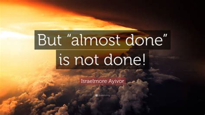What means almost done?